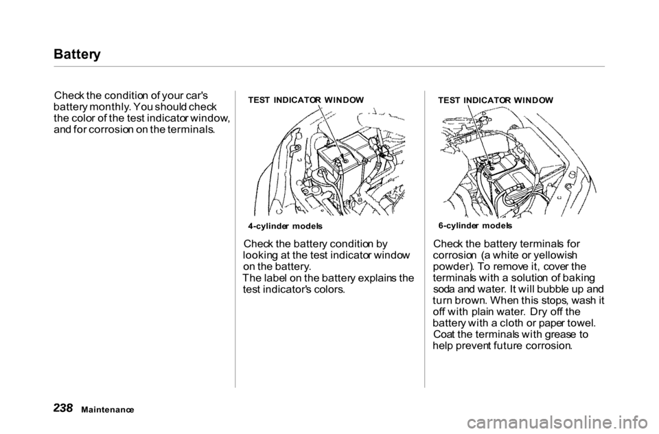 HONDA ACCORD COUPE 2000 CF / 6.G Owners Manual Batter
y
Chec k th e conditio n o f you r car s
batter y monthly . Yo u shoul d chec k
th e colo r o f th e tes t indicato r window ,
an d fo r corrosio n o n th e terminals .TES
T INDICATO R WIND HONDA ACCORD COUPE 2000 CF / 6.G Owners Manual Batter
y
Chec k th e conditio n o f you r car s
batter y monthly . Yo u shoul d chec k
th e colo r o f th e tes t indicato r window ,
an d fo r corrosio n o n th e terminals .TES
T INDICATO R WIND
