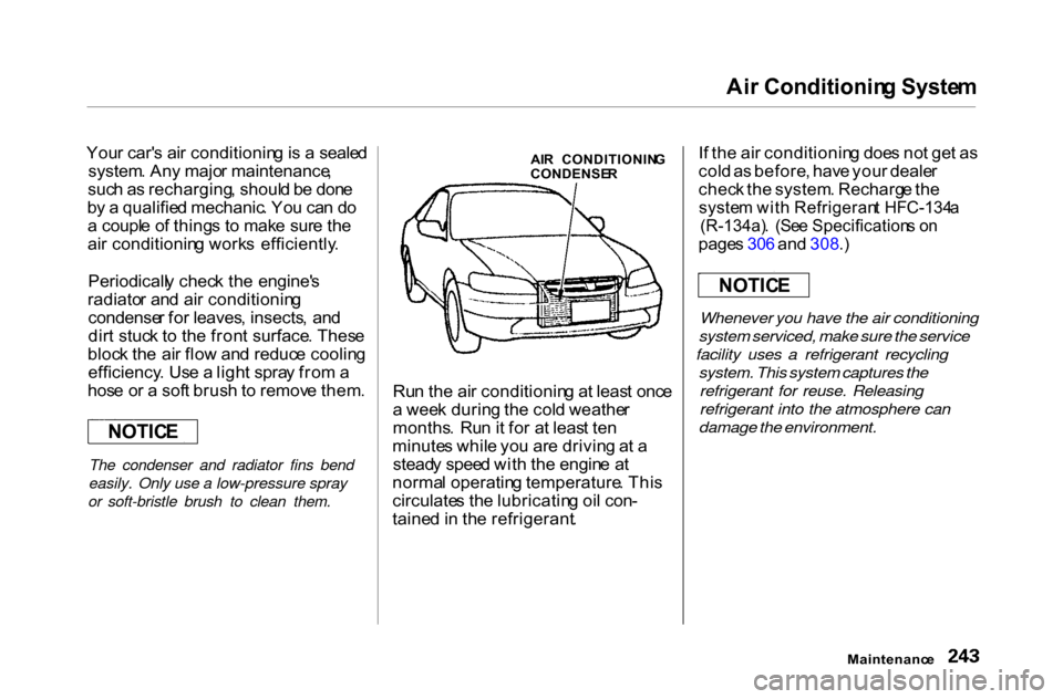 HONDA ACCORD COUPE 2000 CF / 6.G Owners Manual Ai
r Conditionin g Syste m
You r car s ai r conditionin g is a seale d
system . An y majo r maintenance ,
suc h a s recharging , shoul d b e don e
b y a qualifie d mechanic . Yo u ca n d o
a coup HONDA ACCORD COUPE 2000 CF / 6.G Owners Manual Ai
r Conditionin g Syste m
You r car s ai r conditionin g is a seale d
system . An y majo r maintenance ,
suc h a s recharging , shoul d b e don e
b y a qualifie d mechanic . Yo u ca n d o
a coup
