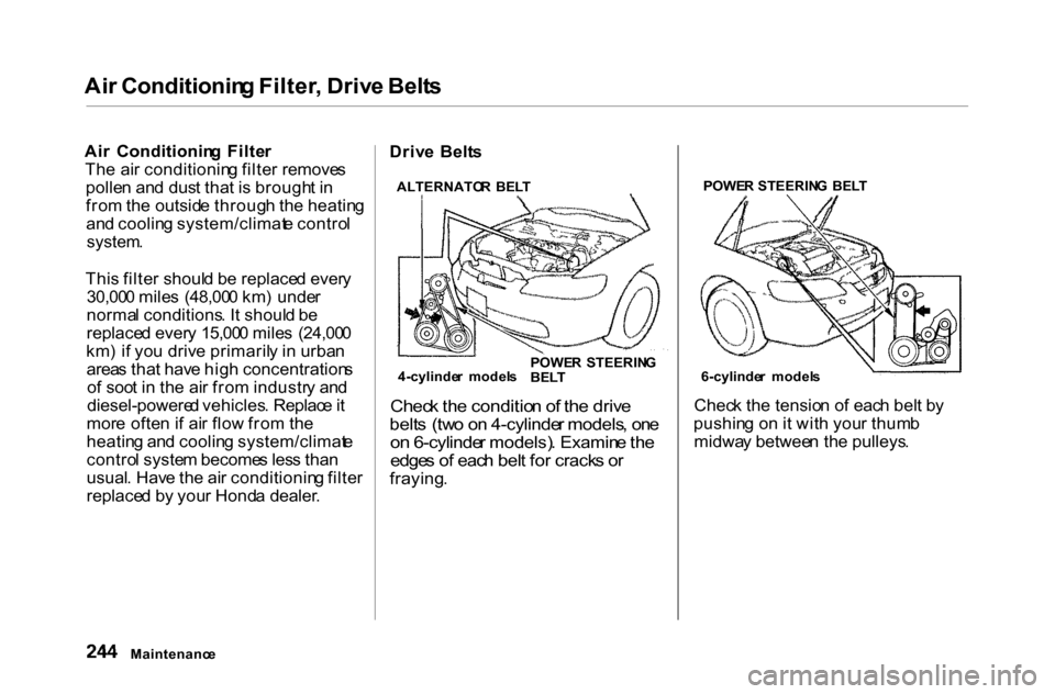 HONDA ACCORD COUPE 2000 CF / 6.G Owners Manual
Ai
r Conditionin g Filter , Driv e Belt s
Ai r Conditionin g Filte r
Th e ai r conditionin g filte r remove s
polle n an d dus t tha t i s brough t i n
fro m th e outsid e throug h th e heatin g
an HONDA ACCORD COUPE 2000 CF / 6.G Owners Manual
Ai
r Conditionin g Filter , Driv e Belt s
Ai r Conditionin g Filte r
Th e ai r conditionin g filte r remove s
polle n an d dus t tha t i s brough t i n
fro m th e outsid e throug h th e heatin g
an