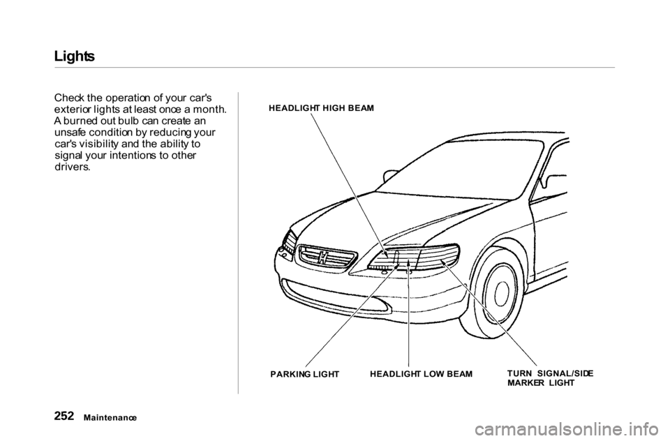 HONDA ACCORD COUPE 2000 CF / 6.G Owners Manual
Light
s
Chec k th e operatio n o f you r car s
exterio r light s a t leas t onc e a month .
A burne d ou t bul b ca n creat e a n
unsaf e conditio n b y reducin g you r
car s visibilit y an d th HONDA ACCORD COUPE 2000 CF / 6.G Owners Manual
Light
s
Chec k th e operatio n o f you r car s
exterio r light s a t leas t onc e a month .
A burne d ou t bul b ca n creat e a n
unsaf e conditio n b y reducin g you r
car s visibilit y an d th