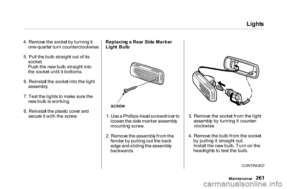 HONDA ACCORD COUPE 2000 CF / 6.G Owners Manual Light
s
4 . Remov e th e socke t b y turnin g it
one-quarte r tur n counterclockwise .
5 . Pul l th e bul b straigh t ou t o f it s
socket .
Pus h th e ne w bul b straigh t int o
th e socke t unti HONDA ACCORD COUPE 2000 CF / 6.G Owners Manual Light
s
4 . Remov e th e socke t b y turnin g it
one-quarte r tur n counterclockwise .
5 . Pul l th e bul b straigh t ou t o f it s
socket .
Pus h th e ne w bul b straigh t int o
th e socke t unti