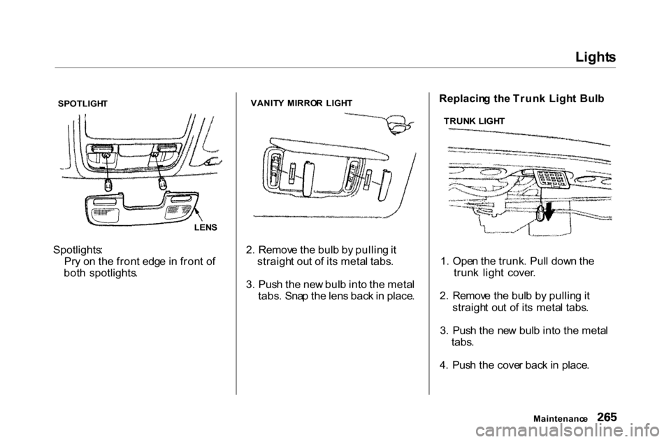 HONDA ACCORD COUPE 2000 CF / 6.G Owners Manual Light
s
SPOTLIGH T
Spotlights :
Pr y o n th e fron t edg e in fron t o f
bot h spotlights . 2
. Remov e th e bul b b y pullin g it
straigh t ou t o f it s meta l tabs .
3 . Pus h th e ne w bul b in HONDA ACCORD COUPE 2000 CF / 6.G Owners Manual Light
s
SPOTLIGH T
Spotlights :
Pr y o n th e fron t edg e in fron t o f
bot h spotlights . 2
. Remov e th e bul b b y pullin g it
straigh t ou t o f it s meta l tabs .
3 . Pus h th e ne w bul b in