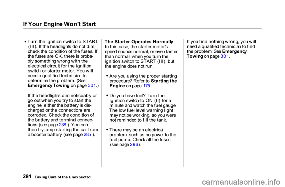 HONDA ACCORD COUPE 2000 CF / 6.G Owners Manual 
I
f  You r Engin e Won t Star t
 Tur
n th e ignitio n switc h t o STAR T
(III) . I f th e headlight s d o no t dim ,
chec k th e conditio n o f th e fuses . I f
th e fuse s ar e OK , ther e is  prob
