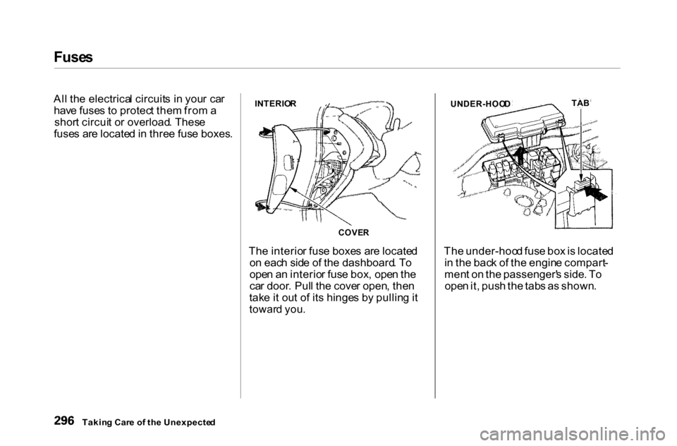 HONDA ACCORD COUPE 2000 CF / 6.G Owners Manual Fuse
s

Al l th e electrica l circuit s i n you r ca r
hav e fuse s t o protec t the m fro m a
shor t circui t o r overload . Thes e
fuse s ar e locate d in  thre e fus e boxes .
The interio r fus e b