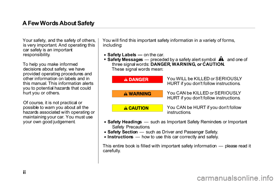 HONDA ACCORD COUPE 2000 CF / 6.G Owners Manual 
A
 Fe w Word s Abou t Safet y
You r safety ,  an d th e safet y o f others ,
i s  ver y important . An d operatin g thi s
ca r safel y is  a n importan t
responsibility .
T o hel p yo u mak e informe