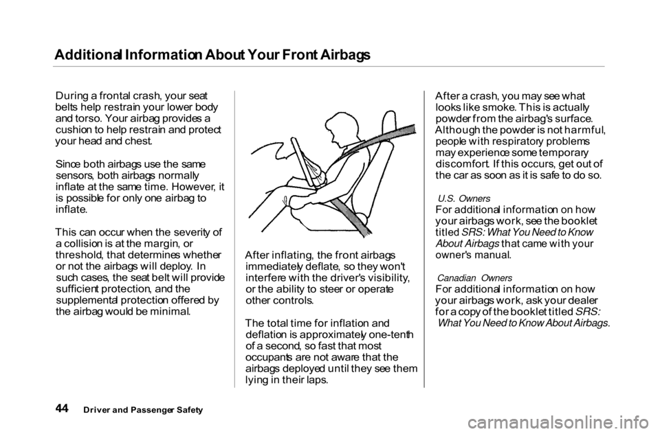 HONDA ACCORD COUPE 2000 CF / 6.G Service Manual Additiona
l Informatio n Abou t You r Fron t Airbag s

Durin g a  fronta l crash , you r sea t
belt s hel p restrai n you r lowe r bod y
an d torso . You r airba g provide s a
cushio n to  hel p restr