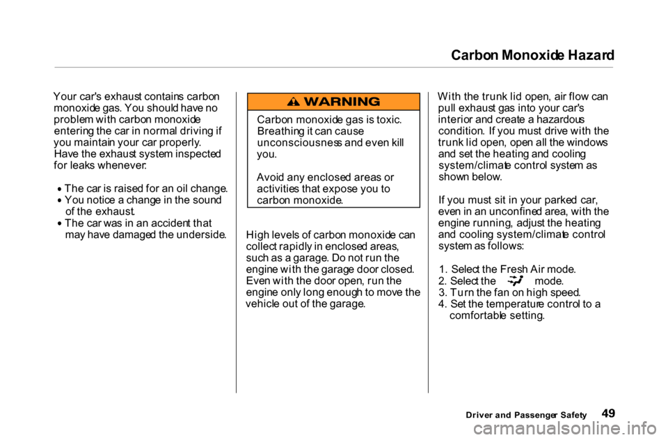 HONDA ACCORD COUPE 2000 CF / 6.G Owners Manual Carbo
n Monoxid e Hazar d
You r car s exhaus t contain s carbo n
monoxid e gas . Yo u shoul d hav e n o
proble m wit h carbo n monoxid e
enterin g th e ca r i n  norma l drivin g if
yo u maintai n yo