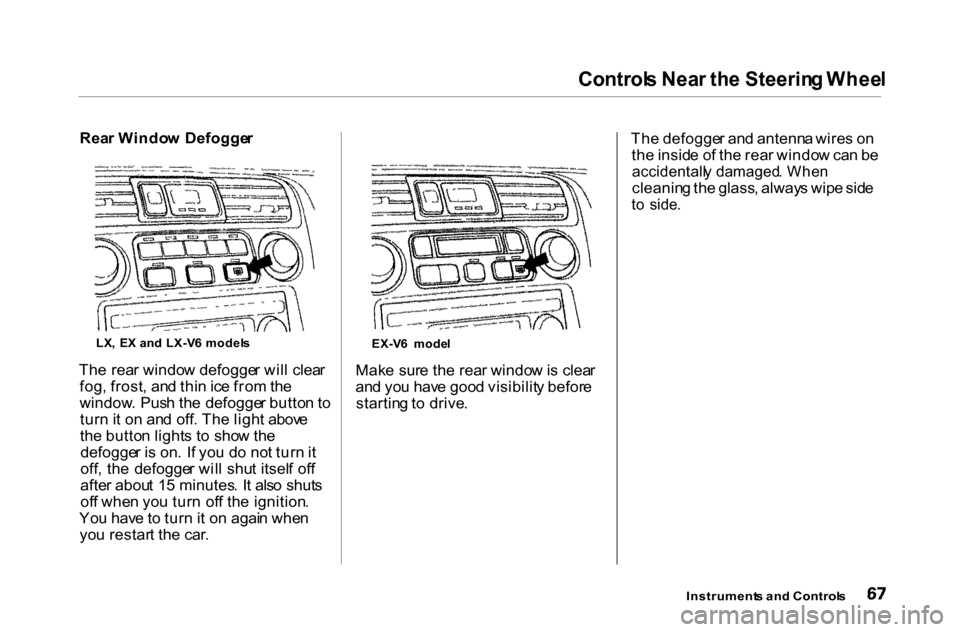 HONDA ACCORD COUPE 2000 CF / 6.G Repair Manual Control
s Nea r th e Steerin g Whee l

Mak e  sur e th e rea r windo w is clea r
an d yo u hav e goo d visibilit y befor e
startin g to  drive . Th
e defogge r an d antenn a wire s o n
th e insid e o 