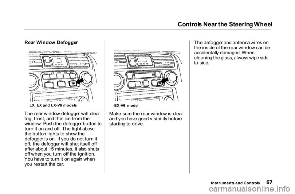 HONDA ACCORD COUPE 2000 CF / 6.G Owners Manual Control
s Nea r th e Steerin g Whee l

Mak e  sur e th e rea r windo w is clea r
an d yo u hav e goo d visibilit y befor e
startin g to  drive . Th
e defogge r an d antenn a wire s o n
th e insid e o 