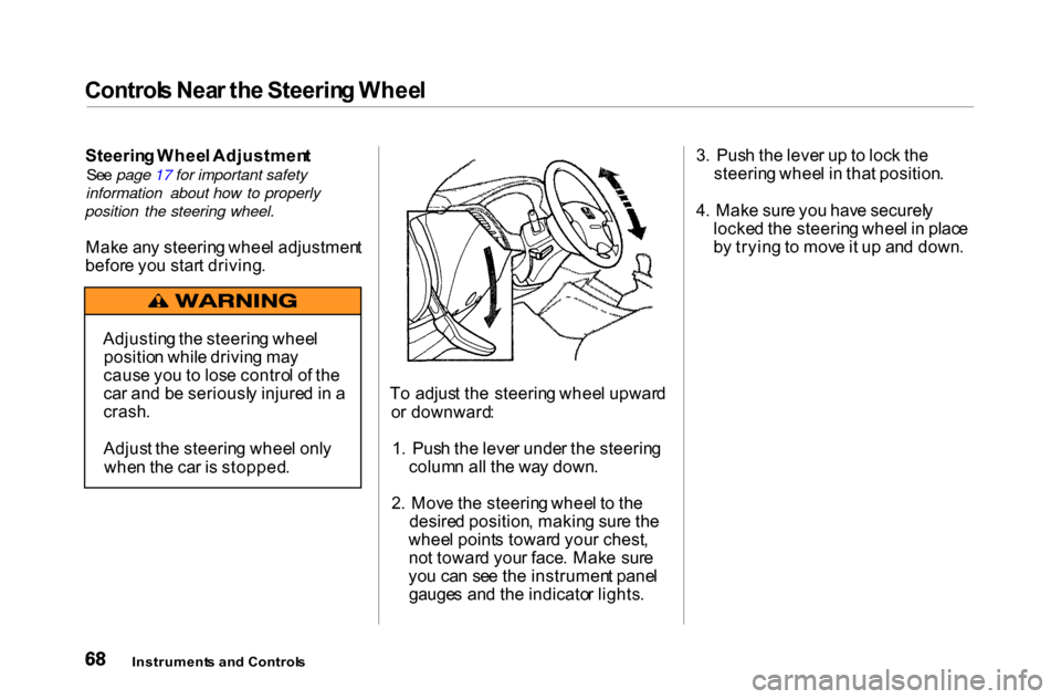 HONDA ACCORD COUPE 2000 CF / 6.G Manual PDF Control
s Nea r th e Steerin g Whee l

Steerin g Whee l Adjustmen t

Se e page 17 for important safety
information about how to properly
position the steering wheel.

Mak e an y steerin g whee l adjus