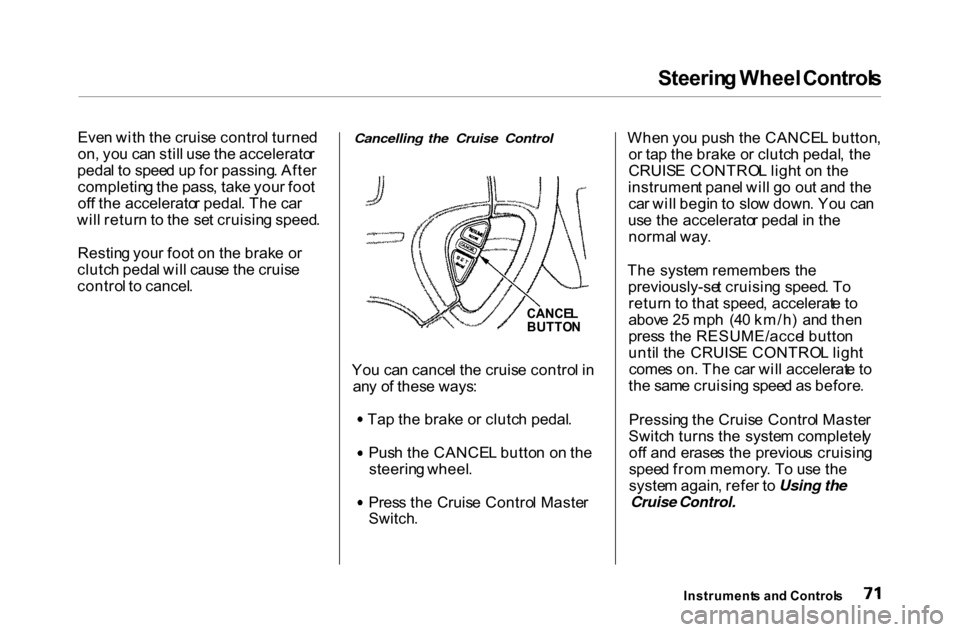 HONDA ACCORD COUPE 2000 CF / 6.G Manual PDF Steerin
g Wheel  Control s

Eve n wit h th e cruis e contro l turne d
on , yo u ca n stil l us e th e accelerato r
peda l t o  spee d u p fo r passing . Afte r
completin g th e pass , tak e you r foo 
