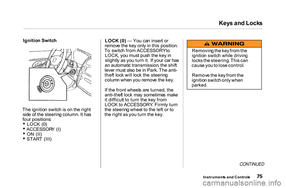 HONDA ACCORD COUPE 2000 CF / 6.G Manual PDF Key
s an d Lock s

Ignitio n Switc h

Th e ignitio n switc h is  o n th e righ t
sid e o f th e steerin g column . I t ha s
fou r positions :
LOC K  (0 )
ACCESSOR Y (I )
O N  (II ) STAR
T  (III ) LOC

