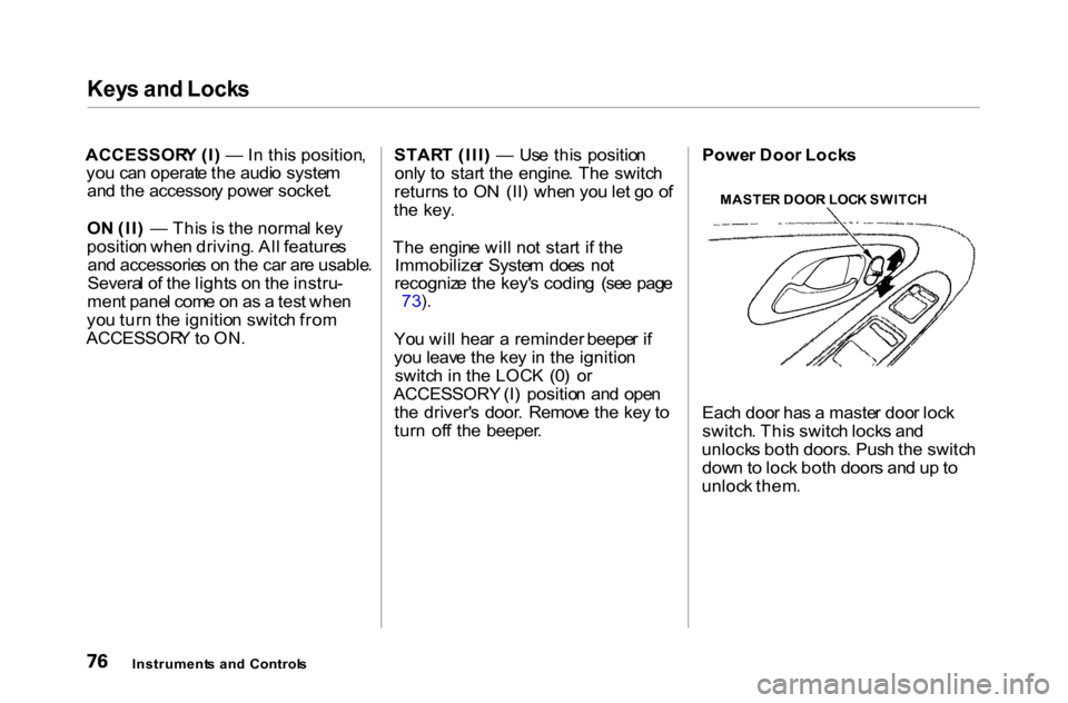 HONDA ACCORD COUPE 2000 CF / 6.G Manual PDF Key
s an d Lock s

ACCESSOR Y (I ) —  In thi s position ,
yo u ca n operat e th e audi o syste m
an d th e accessor y powe r socket .
O N (II )  —  Thi s i s th e norma l ke y
positio n whe n driv