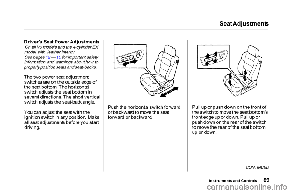 HONDA ACCORD COUPE 2000 CF / 6.G Owners Manual Seat
 Adjustment s

Driver s Sea t Powe r Adjustment s

On all V6 models and the 4-cylinder EX
model with leather interior See pages 12 — 13 for important safety
information and warnings about how 