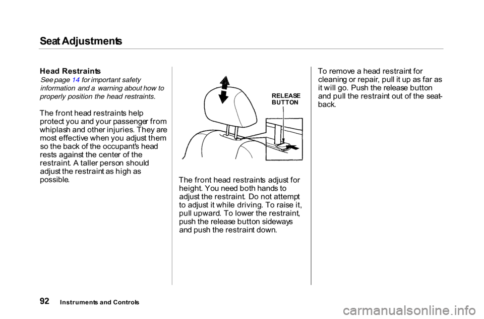 HONDA ACCORD COUPE 2000 CF / 6.G Owners Manual Sea
t Adjustment s

Hea d Restraint s

See page 14 for important safety
information and a warning about how to

properly position the head restraints.

Th e fron t hea d restraint s hel p
protec t yo 