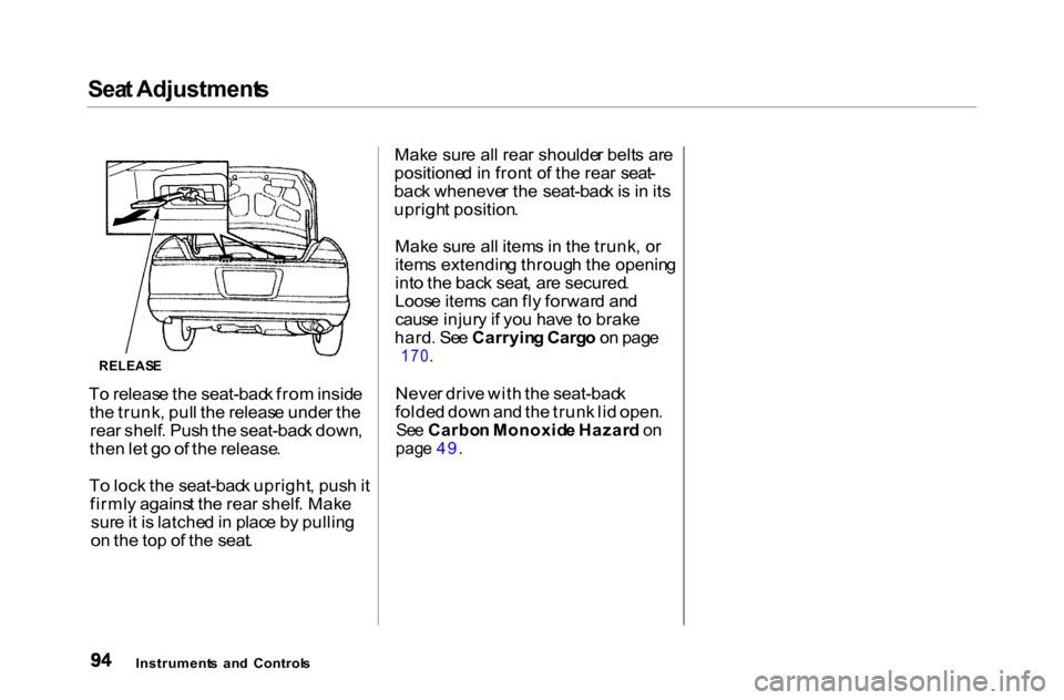 HONDA ACCORD COUPE 2000 CF / 6.G Owners Manual Sea
t Adjustment s
RELEAS E

T o releas e th e seat-bac k fro m insid e
th e trunk , pul l th e releas e unde r th e
rea r shelf . Pus h th e seat-bac k down ,
the n le t g o o f th e release .
T o lo