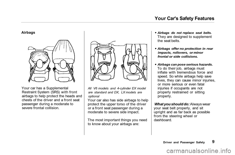 HONDA ACCORD COUPE 2001 CF / 6.G Owners Manual Your Cars Safety Features
Airbags
Your car has a Supplemental Restraint System (SRS) with front
airbags to help protect the heads and
chests of the driver and a front seat
passenger during a moderate