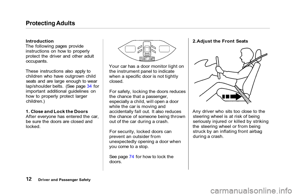 HONDA ACCORD COUPE 2001 CF / 6.G User Guide 
Protecting Adults

Introduction
The following pages provide instructions on how to properly
protect the driver and other adult
occupants.

These instructions also apply to children who have outgrown 