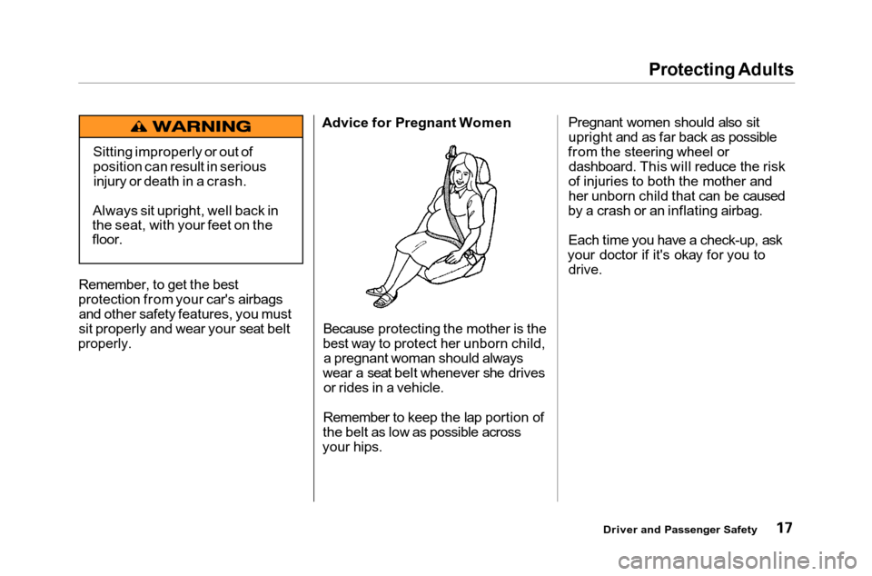 HONDA ACCORD COUPE 2001 CF / 6.G User Guide Protecting Adults

Remember, to get the best
protection from your cars airbags and other safety features, you must
sit properly and wear your seat belt

properly.
 Advice for Pregnant Women
Because p