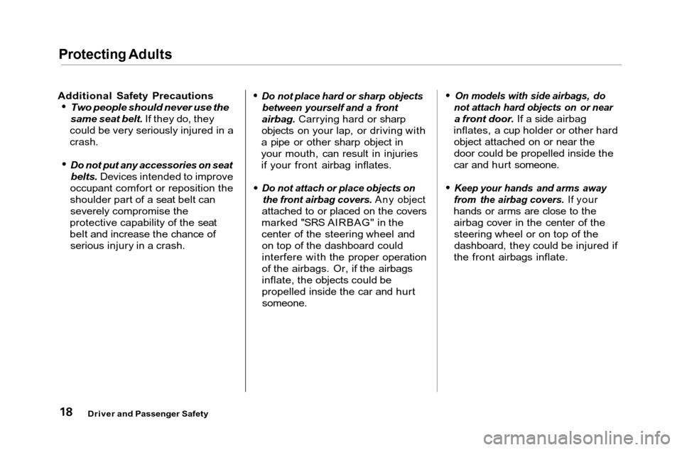 HONDA ACCORD COUPE 2001 CF / 6.G Owners Manual 
Protecting Adults

Additional Safety Precautions
 Two people should never use the

same seat belt. If they do, they
could be very seriously injured in a

crash.

Do not put any accessories on seat
be