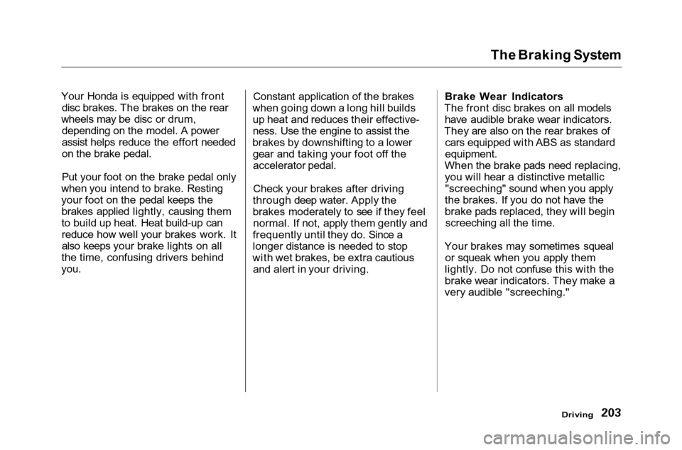 HONDA ACCORD COUPE 2001 CF / 6.G Owners Manual 
The Braking System
Your Honda is equipped with front disc brakes. The brakes on the rear
wheels may be disc or drum, depending on the model. A power
assist helps reduce the effort needed
on the brake