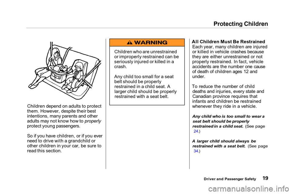 HONDA ACCORD COUPE 2001 CF / 6.G Owners Manual Protecting Children
Children depend on adults to protect
them. However, despite their best
intentions, many parents and other
adults may not know how to properly
protect young passengers.
So if you ha