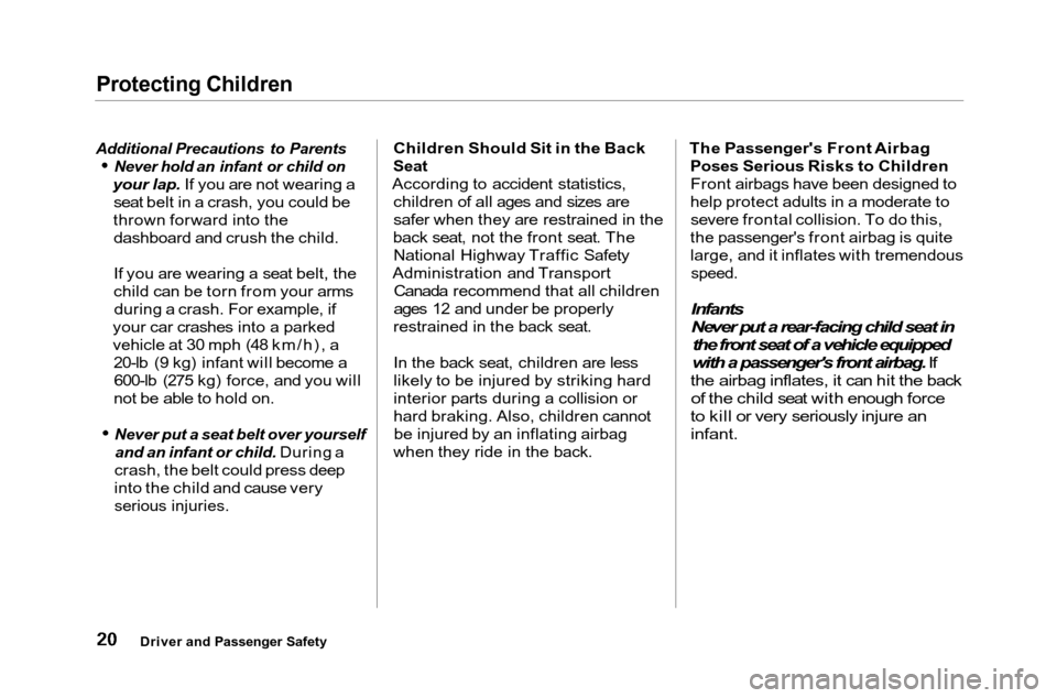HONDA ACCORD COUPE 2001 CF / 6.G Owners Manual 
Protecting Children

Additional Precautions to Parents Never hold an infant or child on

your lap. If you are not wearing a seat belt in a crash, you could be
thrown forward into the dashboard and cr