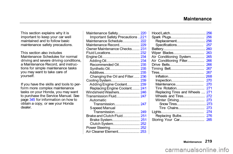 HONDA ACCORD COUPE 2001 CF / 6.G Owners Manual Maintenance

This section explains why it is important to keep your car well
maintained and to follow basic
maintenance safety precautions.
This section also includes Maintenance Schedules for normald