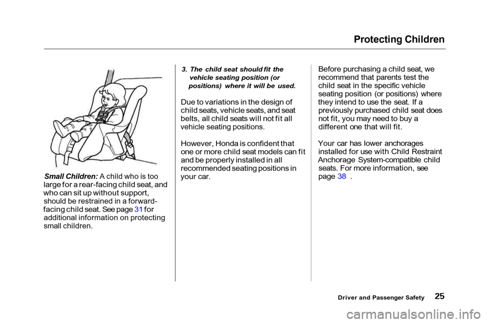 HONDA ACCORD COUPE 2001 CF / 6.G Owners Manual Protecting Children

Small Children: A child who is too

large for a rear-facing child seat, and
who can sit up without support,
 should be restrained in a forward-

facing child seat. See page 31 for