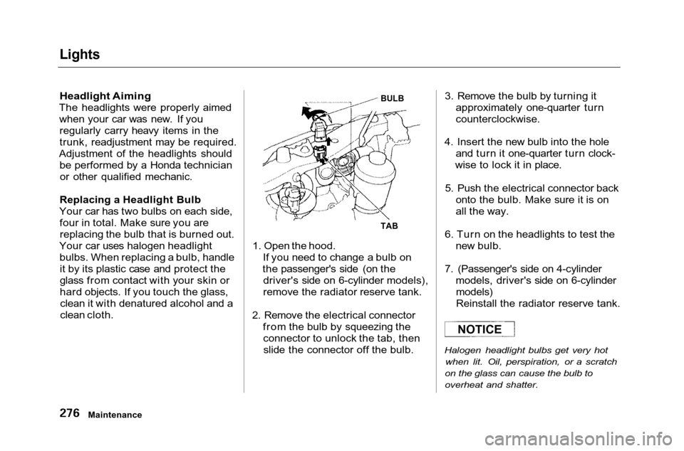 HONDA ACCORD COUPE 2001 CF / 6.G Owners Manual 
Lights

Headlight Aiming

The headlights were properly aimed when your car was new. If youregularly carry heavy items in the
trunk, readjustment may be required.
Adjustment of the headlights should b