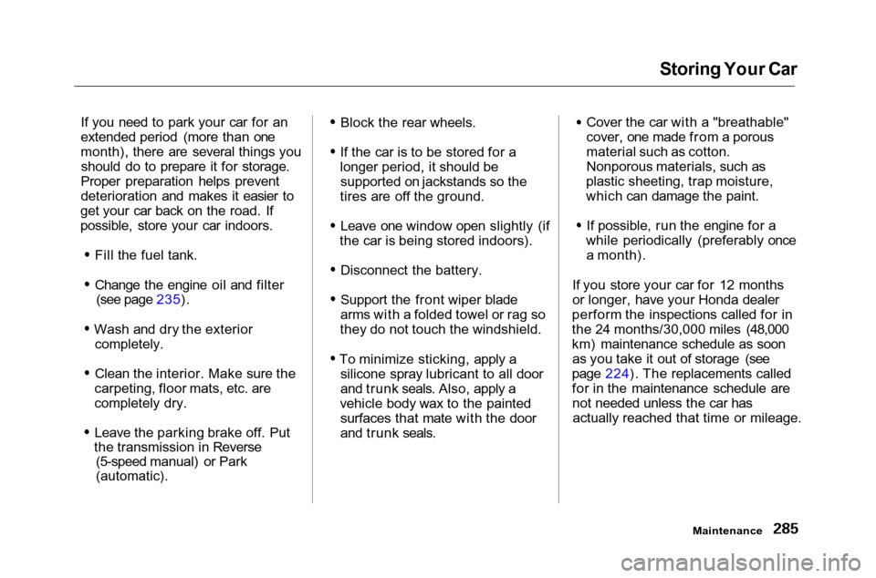 HONDA ACCORD COUPE 2001 CF / 6.G Owners Manual 
Storing Your Car
If you need to park your car for an
extended period (more than one
month), there are several things you should do to prepare it for storage.
Proper preparation helps prevent
deterior