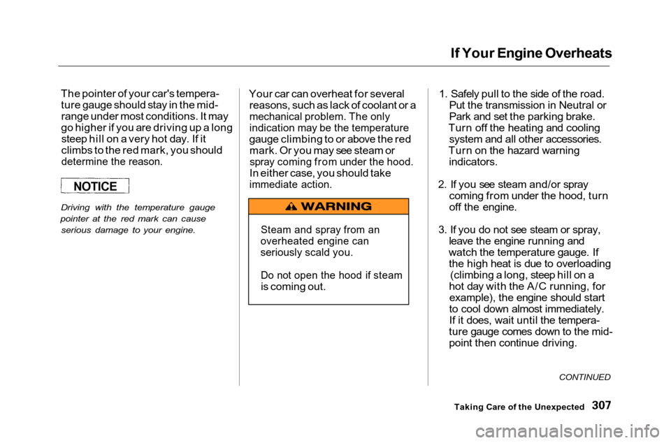 HONDA ACCORD COUPE 2001 CF / 6.G Owners Manual 
If Your Engine Overheats
The pointer of your cars tempera- ture gauge should stay in the mid-range under most conditions. It may
go higher if you are driving up a long steep hill on a very hot day. 