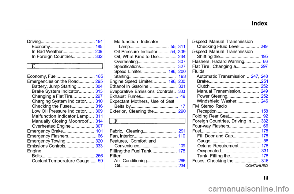 HONDA ACCORD COUPE 2001 CF / 6.G Owners Manual Index
Driving............................................ 191 Economy..................................... 185
In Bad Weather.......................... 209
In Foreign Countries................. 332
Ec