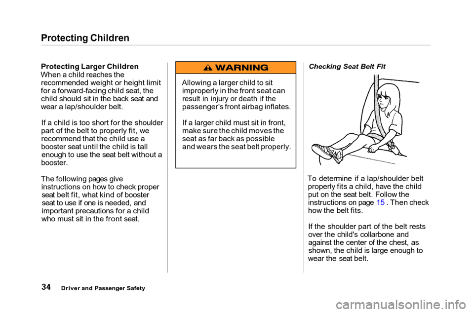 HONDA ACCORD COUPE 2001 CF / 6.G Owners Guide Protecting Children

Protecting Larger Children
When a child reaches the recommended weight or height limit
for a forward-facing child seat, the child should sit in the back seat and
wear a lap/should