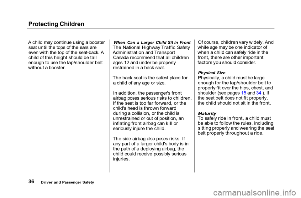 HONDA ACCORD COUPE 2001 CF / 6.G Owners Guide Protecting Children

A child may continue using a booster seat until the tops of the ears are
even with the top of the seat-back. A
child of this height should be tall
enough to use the lap/shoulder b