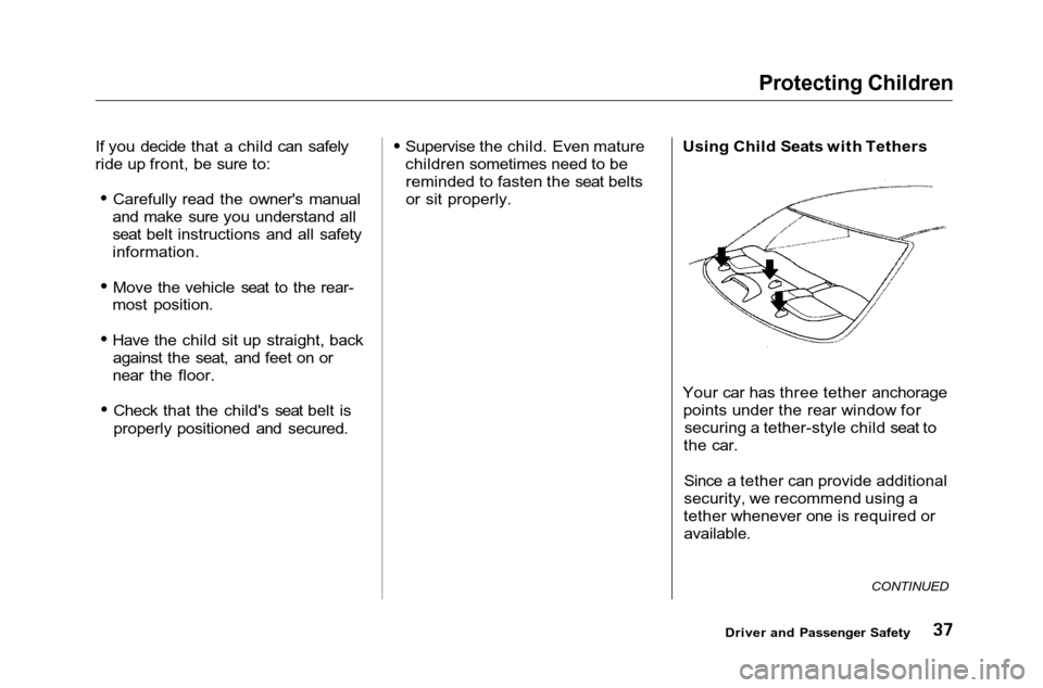 HONDA ACCORD COUPE 2001 CF / 6.G Owners Guide Protecting Children

If you decide that a child can safely
ride up front, be sure to: Carefully read the owners manual
and make sure you understand all
seat belt instructions and all safety
informati
