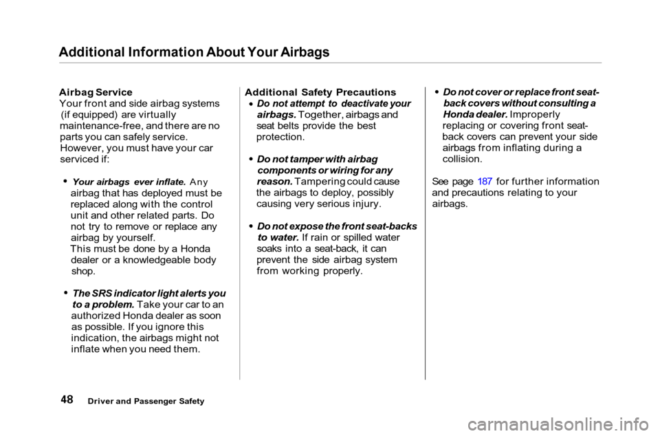 HONDA ACCORD COUPE 2001 CF / 6.G Owners Manual Additional Information About Your Airbags

Airbag ServiceYour front and side airbag systems (if equipped) are virtually
maintenance-free, and there are no
parts you can safely service. However, you mu