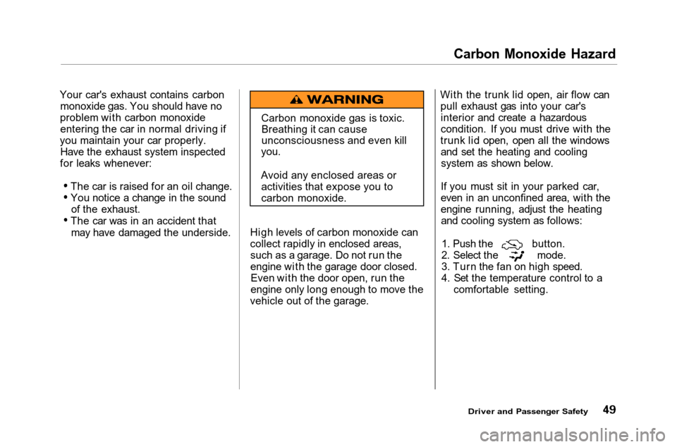 HONDA ACCORD COUPE 2001 CF / 6.G Owners Manual 
Carbon Monoxide Hazard
Your cars exhaust contains carbon monoxide gas. You should have no
problem with carbon monoxide entering the car in normal driving if
you maintain your car properly. Have the 