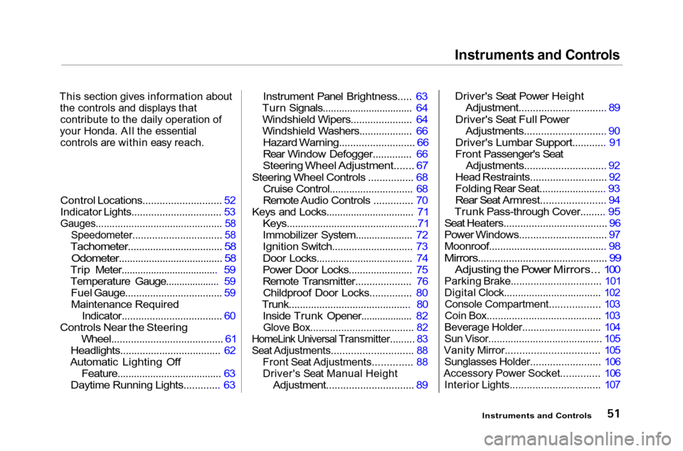 HONDA ACCORD COUPE 2001 CF / 6.G Owners Manual 
Instruments and Controls

This section gives information about
 the controls and displays thatcontribute to the daily operation of

your Honda. All the essential
 controls are within easy reach.

Con