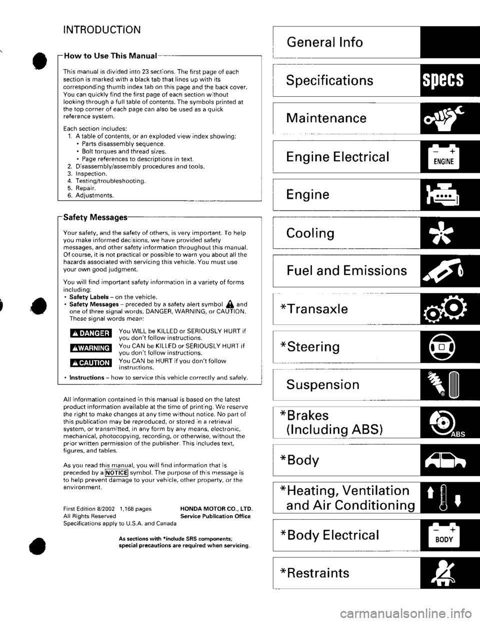 HONDA CIVIC 2003 7.G Workshop Manual INTRODUCTION
Safety
Your safety, and the satety of others, is very important. To helpyou make informed decisions, we have provided safetymessages, and other safety information throughout this manual.O HONDA CIVIC 2003 7.G Workshop Manual INTRODUCTION
Safety
Your safety, and the satety of others, is very important. To helpyou make informed decisions, we have provided safetymessages, and other safety information throughout this manual.O