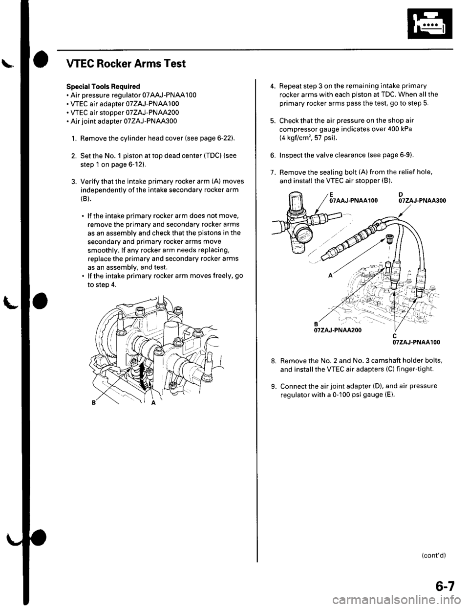 HONDA CIVIC 2003 7.G Workshop Manual WEC Rocker Arms Test
Special Tools Required. Air pressure regulator 07AAJ-PNAA100. VTEC air adaoter 07ZAJ-PNAA100. WEC air stoDoer 07ZAJ-PNAA200. Air joint adapter 07ZAJ-PNAA300
1. Remove the cylinder HONDA CIVIC 2003 7.G Workshop Manual WEC Rocker Arms Test
Special Tools Required. Air pressure regulator 07AAJ-PNAA100. VTEC air adaoter 07ZAJ-PNAA100. WEC air stoDoer 07ZAJ-PNAA200. Air joint adapter 07ZAJ-PNAA300
1. Remove the cylinder