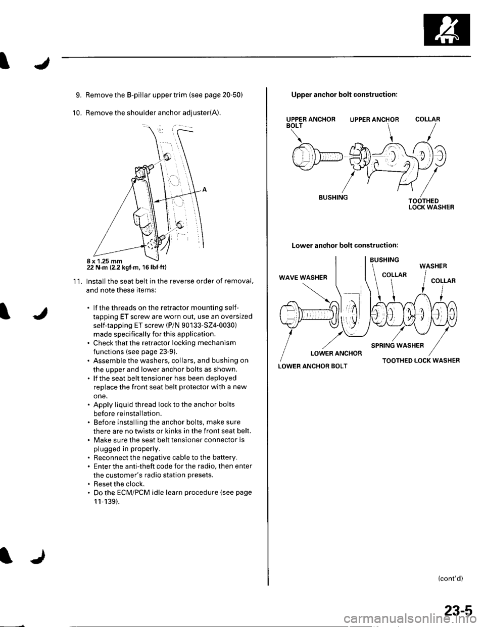 HONDA CIVIC 2003 7.G Workshop Manual 9.
10.
Remove the B-pillar upper trim {see page 20-50)
Remove the shoulder anchor adjuster{A).
22 N.m (2.2 kgf.m, 16lbf.ftl
Installthe seat belt in the reverse order of removal,
and note these items:
