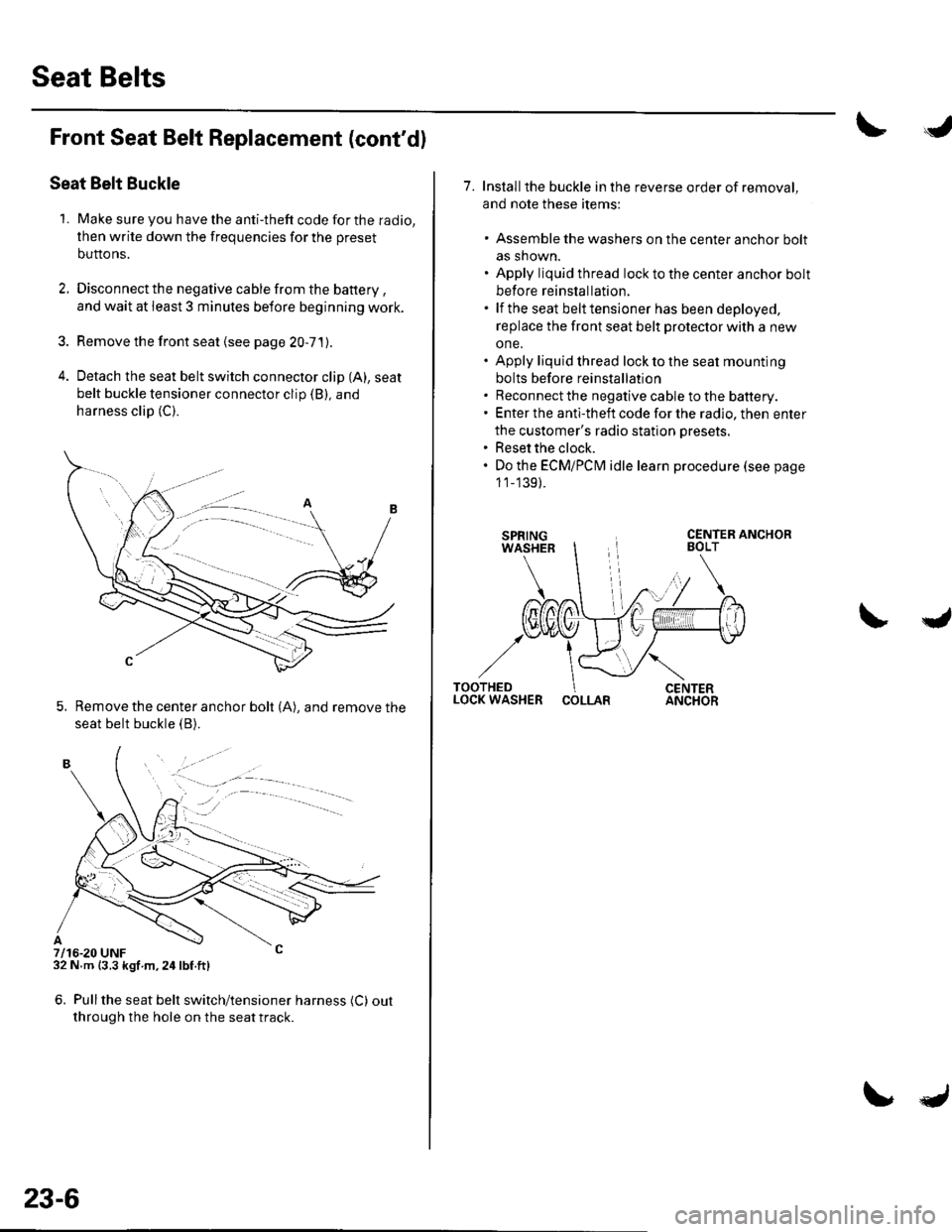 HONDA CIVIC 2003 7.G Manual PDF Seat Belts
Front Seat Belt Replacement (contd)
Seat Belt Buckle
1. Make sure you have the anti-theft code for the radio,
then write down the frequencies for the preset
buttons.
2. Disconnect the nega HONDA CIVIC 2003 7.G Manual PDF Seat Belts
Front Seat Belt Replacement (contd)
Seat Belt Buckle
1. Make sure you have the anti-theft code for the radio,
then write down the frequencies for the preset
buttons.
2. Disconnect the nega