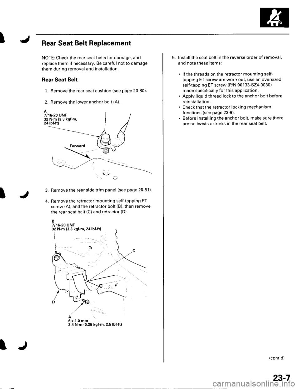 HONDA CIVIC 2002 7.G Workshop Manual I
I
Rear Seat Belt Replacement
NOTE: Check the rear seat belts for damage, and
replace them if necessary. Be careful not to damage
them during removal and installation.
Rear Seat Belt
1. Remove the re HONDA CIVIC 2002 7.G Workshop Manual I
I
Rear Seat Belt Replacement
NOTE: Check the rear seat belts for damage, and
replace them if necessary. Be careful not to damage
them during removal and installation.
Rear Seat Belt
1. Remove the re