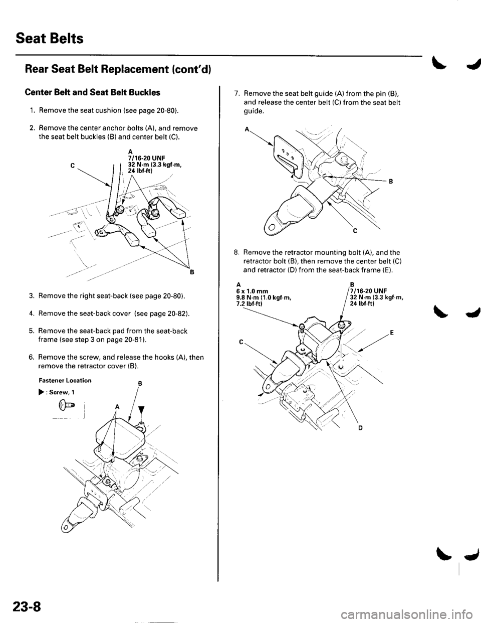 HONDA CIVIC 2002 7.G Workshop Manual Seat Belts
Rear Seat Belt Replacement {contd)
Center Belt and Seat Belt Buckles
1. Remove the seat cushion {see page 20-80).
2. Remove the center anchor bolts (A), and remove
the seat belt buckles (B HONDA CIVIC 2002 7.G Workshop Manual Seat Belts
Rear Seat Belt Replacement {contd)
Center Belt and Seat Belt Buckles
1. Remove the seat cushion {see page 20-80).
2. Remove the center anchor bolts (A), and remove
the seat belt buckles (B