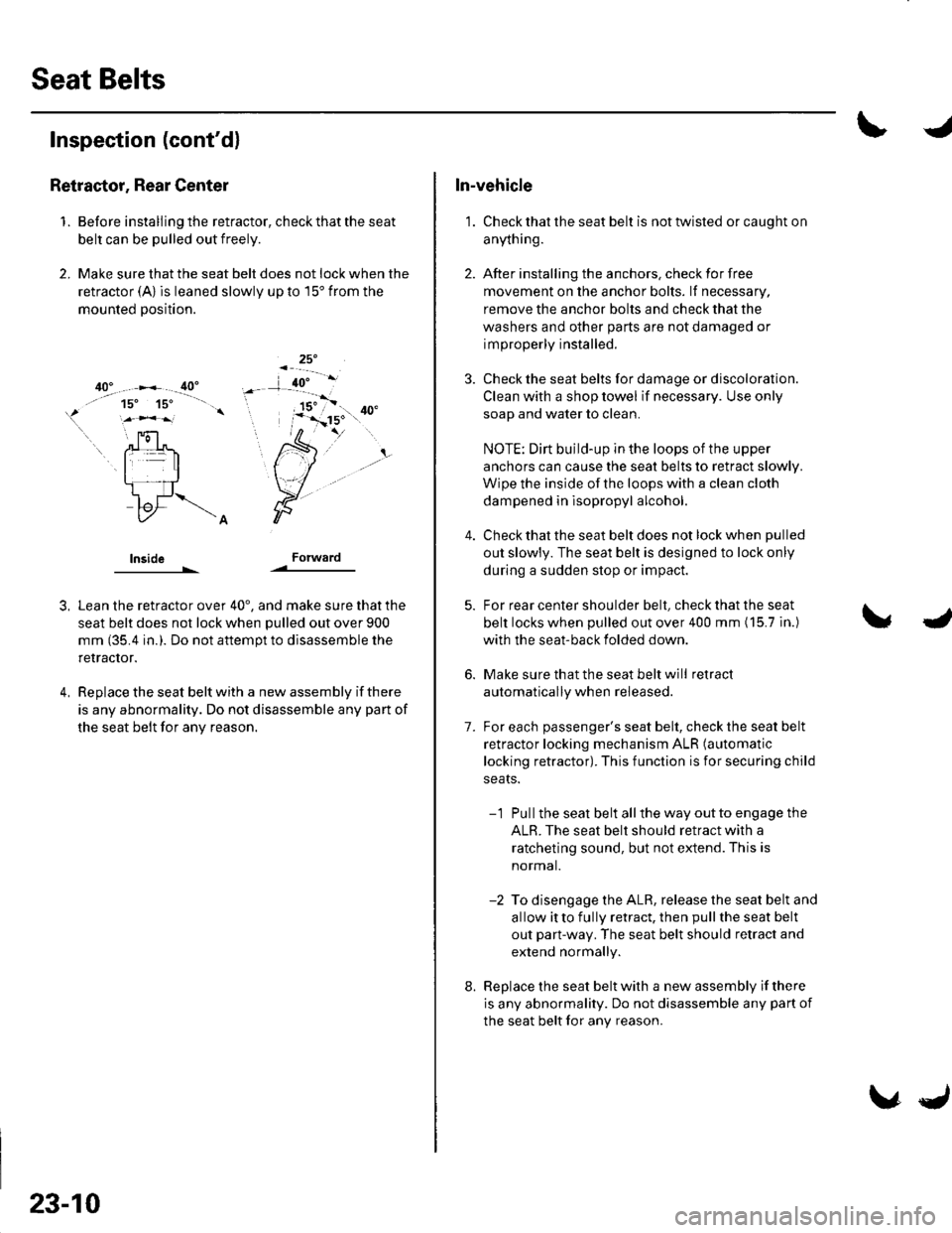 HONDA CIVIC 2003 7.G Workshop Manual Seat Belts
Inspection (contd)
RetraEtor, Rear Center
1. Before installing the retractor, check that the seat
belt can be pulled out freely.
2, Make sure that the seat belt does not lock when the
retr