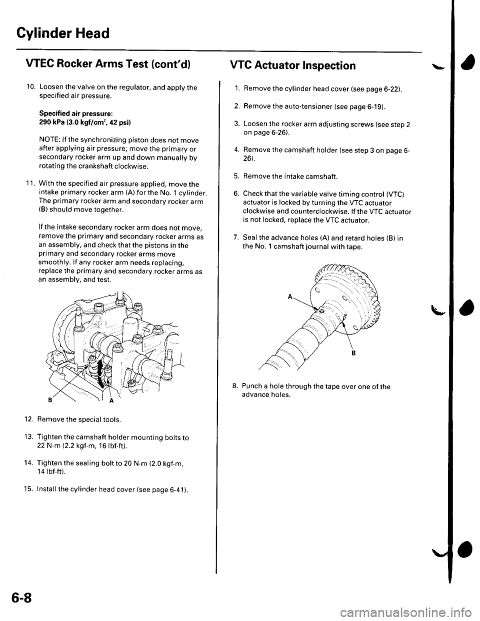 HONDA CIVIC 2003 7.G Owners Manual Cylinder Head
WEC Rocker Arms Test (contdl
10. Loosen the valve on the regulator, and apply thespecified air pressure.
Specified air pressure:
290 kPa 13.0 kgt/cm, 42 psi)
NOTE: lf the synchronizin HONDA CIVIC 2003 7.G Owners Manual Cylinder Head
WEC Rocker Arms Test (contdl
10. Loosen the valve on the regulator, and apply thespecified air pressure.
Specified air pressure:
290 kPa 13.0 kgt/cm, 42 psi)
NOTE: lf the synchronizin