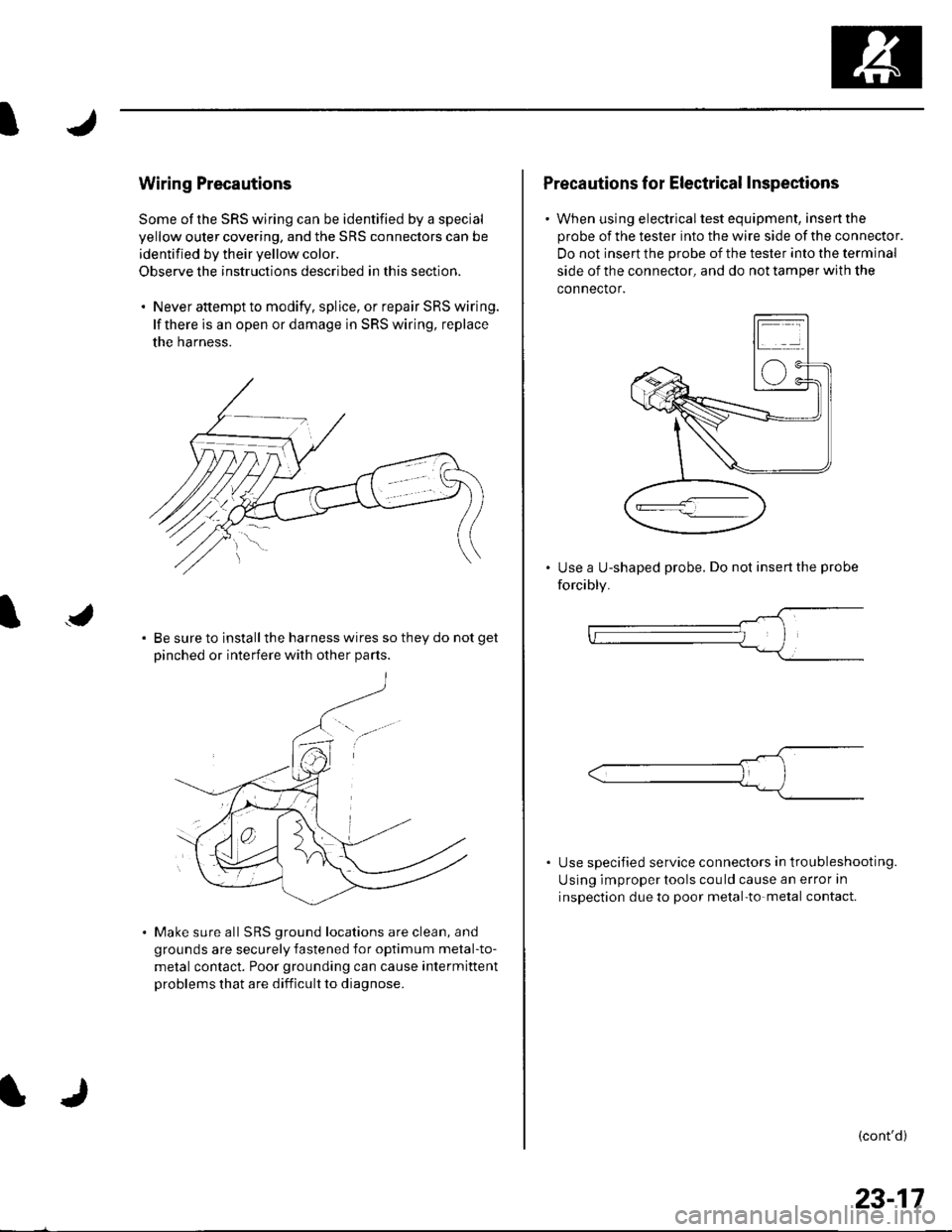 HONDA CIVIC 2002 7.G Workshop Manual I
J
Wiring Precautions
Some of the SRS wiring can be identified by a special
yellow outer covering, and the SRS connectors can be
identified by their yellow color.
Observe the instructions described i