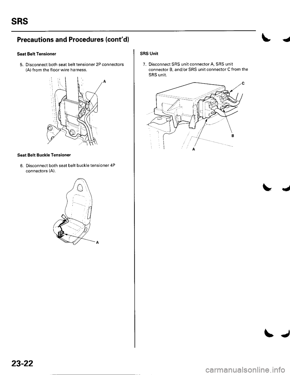 HONDA CIVIC 2002 7.G Workshop Manual sRs
Precautions and Procedures (contd)
Seat Belt Tensioner
5. Disconnect both seat belt tensioner 2P connectors
(A) from the floor wire harness
Seat Belt Buckle Tensioner
6. Disconnect both seat belt