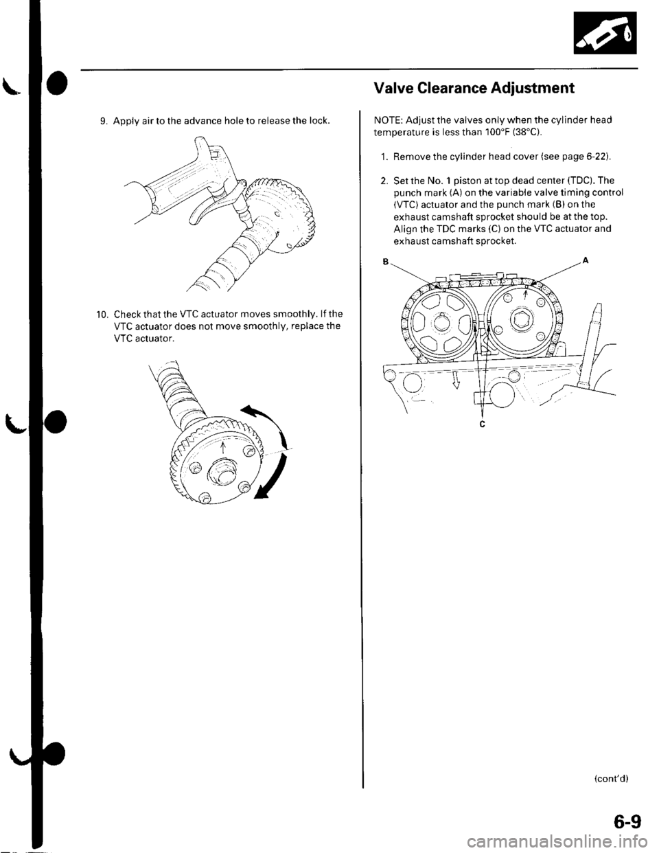 HONDA CIVIC 2003 7.G Owners Manual 9. Apply air to the advance hole to release the lock.
Check that the VTC actuator moves smoothly. lf the
VTC actuator does not move smoothly, replace the
VTC acluator.
10.
Valve Glearance Adiustment
N HONDA CIVIC 2003 7.G Owners Manual 9. Apply air to the advance hole to release the lock.
Check that the VTC actuator moves smoothly. lf the
VTC actuator does not move smoothly, replace the
VTC acluator.
10.
Valve Glearance Adiustment
N